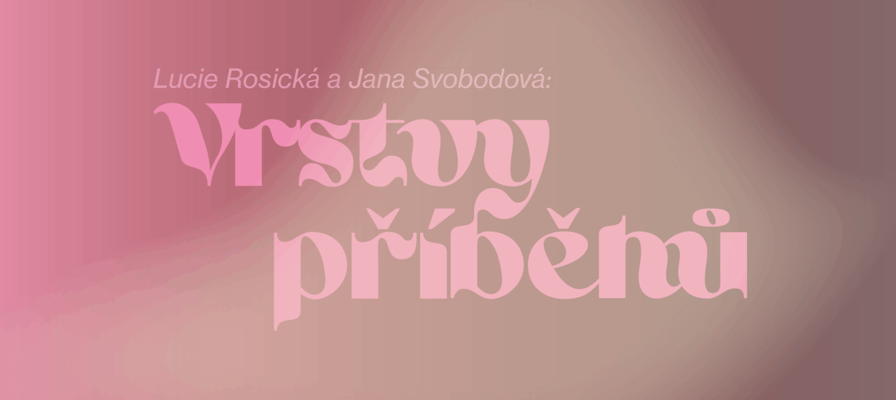Lucie Rosická a Jana Svobodová: Vrstvy příběhů